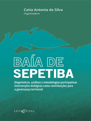 cover image of BAÍA DE SEPETIBA--Diagnósticos, análises e metodologias participativas. Intervenções dialógicas como contribuições para a governança territorial.